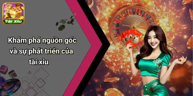 Khám phá nguồn gốc và sự phát triển của tài xỉu