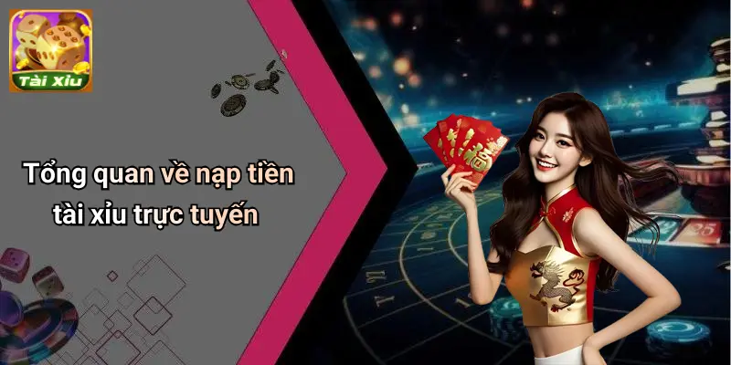 Nạp Tiền Tài Xỉu 1 Tổng quan về nạp tiền tài xỉu trực tuyến